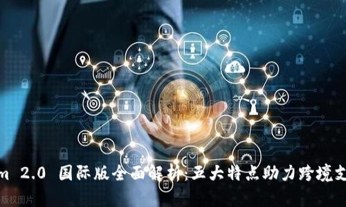 Tokenim 2.0 国际版全面解析：五大特点助力跨境支付革命