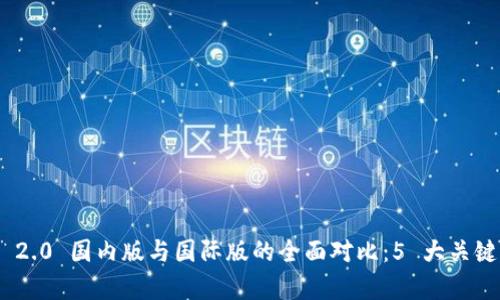 Tokenim 2.0 国内版与国际版的全面对比：5 大关键差异解析