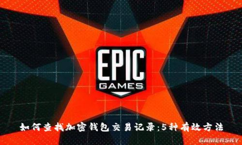 如何查找加密钱包交易记录：5种有效方法
