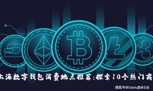 2023年上海数字钱包消费地点推荐：探索10个热门商家及场所