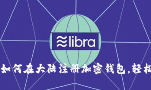 2023年最新攻略：如何在大陆注册加密钱包，轻松掌握4个简单步骤