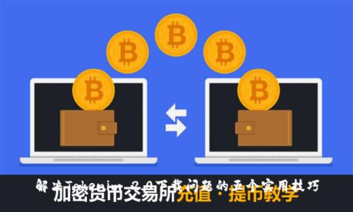 解决Tokenim 2.0下载问题的五个实用技巧