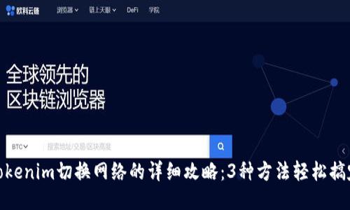 Tokenim切换网络的详细攻略:3种方法轻松搞定