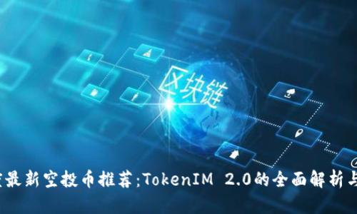 2023年度最新空投币推荐:TokenIM 2.0的全面解析与投资指南