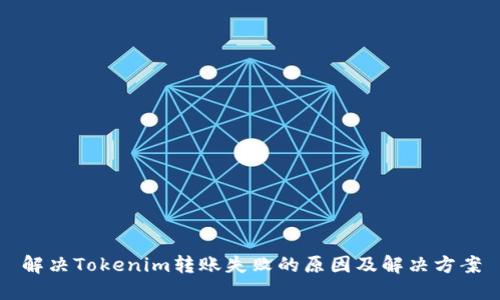 解决Tokenim转账失败的原因及解决方案