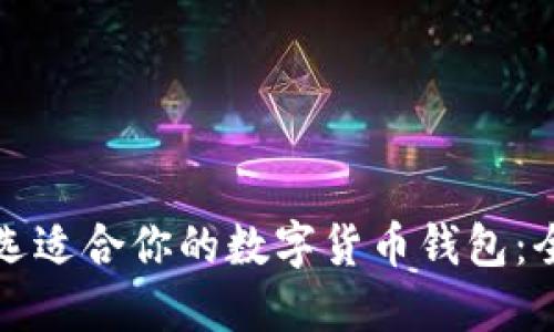 如何挑选适合你的数字货币钱包：全面指南