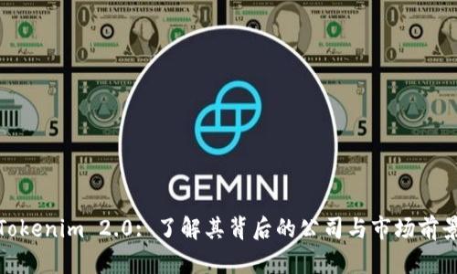 Tokenim 2.0: 了解其背后的公司与市场前景