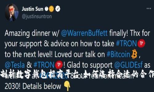 全面剖析数字钱包招商平台：如何选择合适的合作伙伴