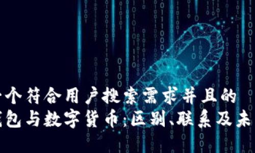 思考一个符合用户搜索需求并且的  
电子钱包与数字货币：区别、联系及未来趋势